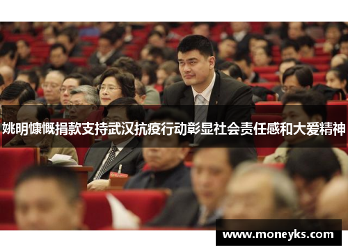 姚明慷慨捐款支持武汉抗疫行动彰显社会责任感和大爱精神