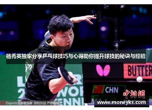 杨秀英独家分享乒乓球技巧与心得助你提升球技的秘诀与经验