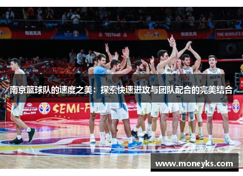 南京篮球队的速度之美：探索快速进攻与团队配合的完美结合