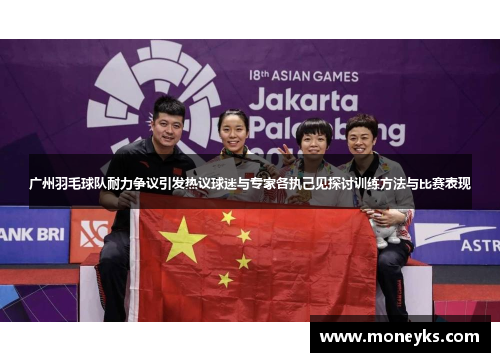 广州羽毛球队耐力争议引发热议球迷与专家各执己见探讨训练方法与比赛表现