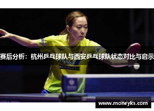 赛后分析：杭州乒乓球队与西安乒乓球队状态对比与启示