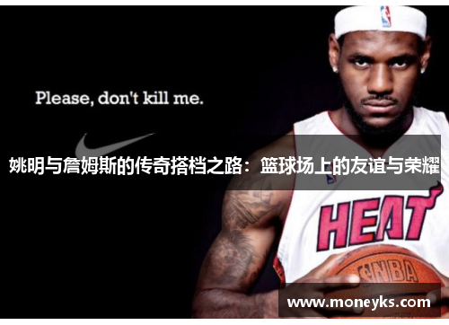 姚明与詹姆斯的传奇搭档之路：篮球场上的友谊与荣耀