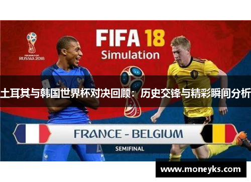 土耳其与韩国世界杯对决回顾：历史交锋与精彩瞬间分析
